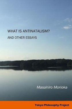 What Is Antinatalism? And Other Essays