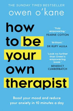 How to Be Your Own Therapist: Boost your mood and reduce your anxiety in 10 minutes a day