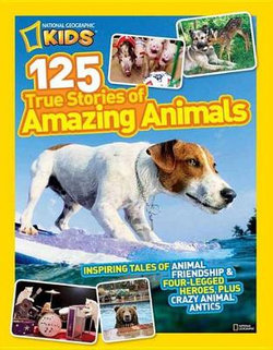 National Geographic Kids 125 True Stories of Amazing Animals