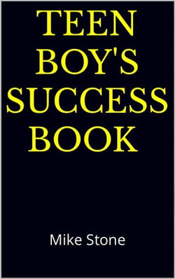 Teen Boy's Success Book: The Ultimate Self-Help Book for Boys; Solid Advice in a Must-Read Book for Teen Boys