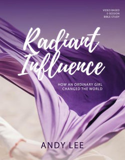 Radiant Influence: How an Ordinary Girl Changed the World - a Study of Esther