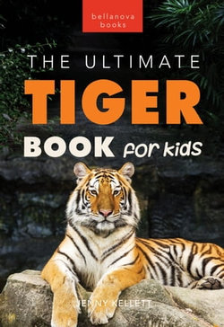 Tigers The Ultimate Tiger Book for Kids