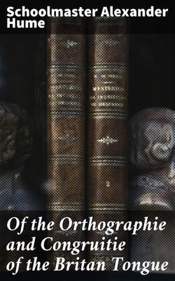 Of the Orthographie and Congruitie of the Britan Tongue