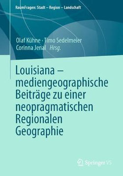 Louisiana - Mediengeographische Beiträge Zu Einer Neopragmatischen Regionalen Geographie