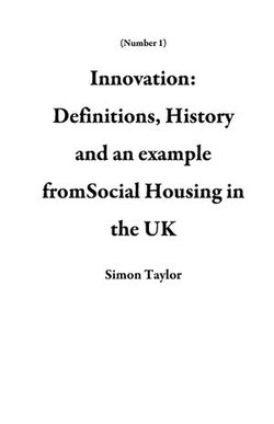 Innovation: Definitions, History and an example fromSocial Housing in the UK