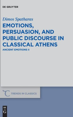 Emotions, Persuasion, and Public Discourse in Classical Athens