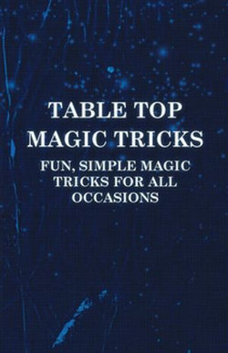 Table Top Magic Tricks - Fun, Simple Magic Tricks for all Occasions