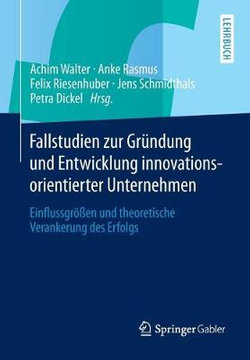 Fallstudien zur Gruendung und Entwicklung innovationsorientierter Unternehmen