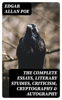 The Complete Essays, Literary Studies, Criticism, Cryptography & Autography