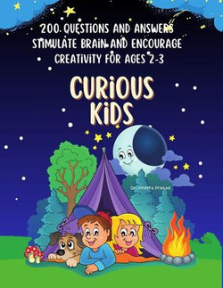 Curious Kids : 200 Questions and Answers to Stimulate Brain and Encourage Creativity for Ages 2-3