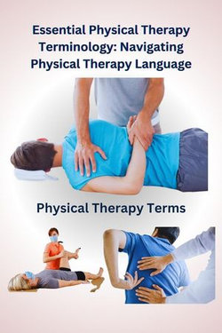 Essential Physical Therapy Terminology: Navigating Physical Therapy Language