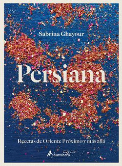 Persiana: Recetas de Oriente Próximo y Más Allá / Persiana: Recipes from the Mid Dle East and Beyond