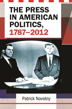 The Press in American Politics, 1787–2012