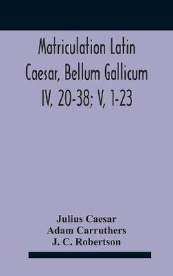 Matriculation Latin Caesar, Bellum Gallicum Iv, 20-38; V, 1-23