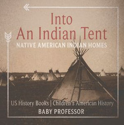 Into An Indian Tent : Native American Indian Homes - US History Books | Children's American History