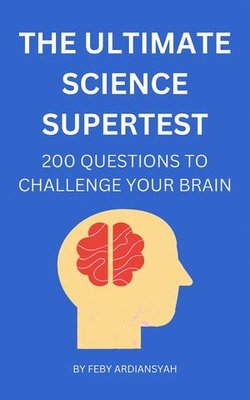 The Ultimate Science Supertest: 200 Questions to Challenge Your Brain