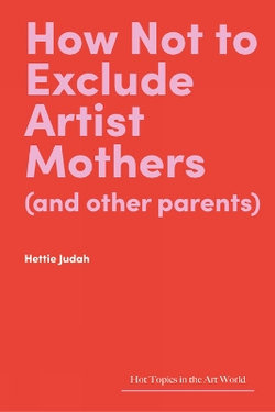 How Not Exclude Artist Mothers (and Other Parents)