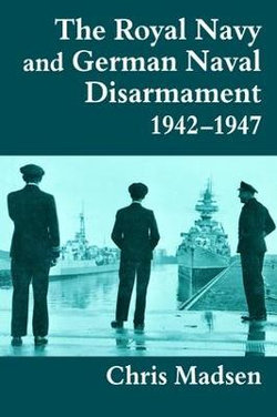 The Royal Navy and German Naval Disarmament 1942-1947