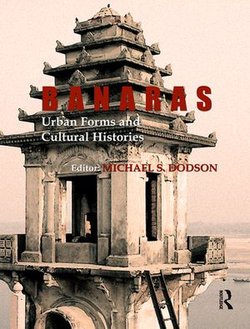 Banaras: Urban Forms and Cultural Histories