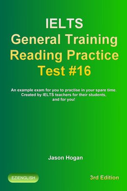 IELTS General Training Reading Practice Test #16. An Example Exam for You to Practise in Your Spare Time. Created by IELTS Teachers for their students, and for you!