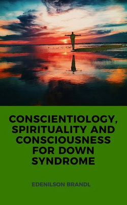 CONSCIENTIOLOGY, SPIRITUALITY AND CONSCIOUSNESS FOR DOWN SYNDROME