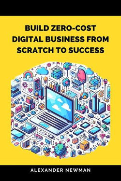 Build Zero-Cost Digital Business from Scratch to Success