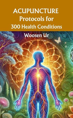 Acupuncture Protocols for 300 Health Conditions