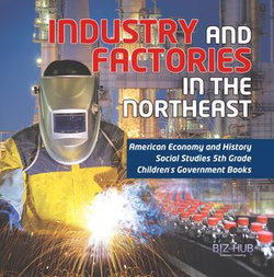 Industry and Factories in the Northeast | American Economy and History | Social Studies 5th Grade | Children's Government Books