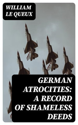 German Atrocities: A Record of Shameless Deeds