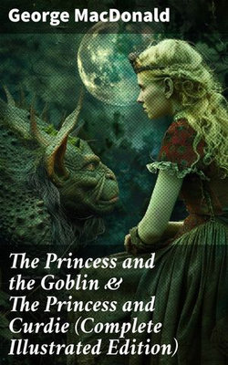 The Princess and the Goblin & The Princess and Curdie (Complete Illustrated Edition)