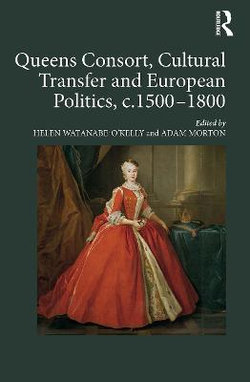 Queens Consort, Cultural Transfer and European Politics, c.1500-1800