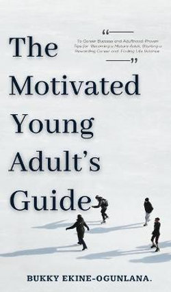 The Motivated Young Adult's Guide to Career Success and Adulthood