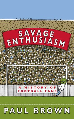 Savage Enthusiasm: A History of Football Fans