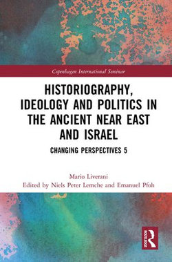 Historiography, Ideology and Politics in the Ancient Near East and Israel