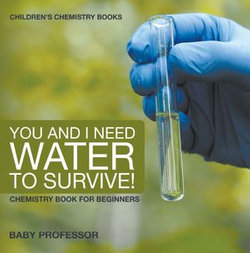 You and I Need Water to Survive! Chemistry Book for Beginners | Children's Chemistry Books