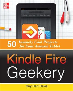 Kindle Fire Geekery: 50 Insanely Cool Projects for Your Amazon Tablet