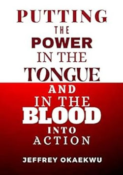 PUTTING THE POWER IN THE TONGUE AND IN THE BLOOD INTO ACTION