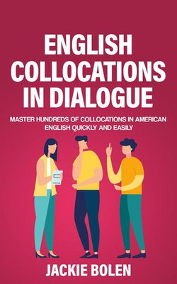 English Collocations in Dialogue: Master Hundreds of Collocations in American English Quickly and Easily