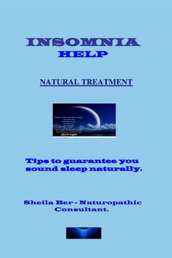 INSOMNIA HELP - NATURAL TREATMENT - Author: SHEILA BER - Naturopathic Consultant.