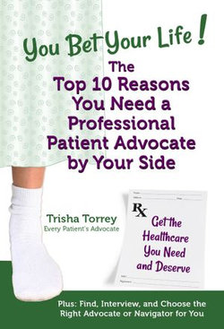 You Bet Your Life! The Top 10 Reasons You Need a Professional Patient Advocate by Your Side