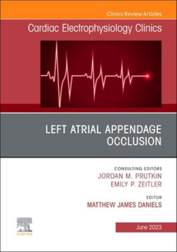 Left Atrial Appendage Occlusion, an Issue of Cardiac Electrophysiology Clinics