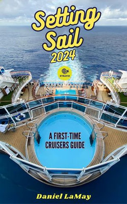 Setting Sail 2024: Your First-Time Cruisers Guide