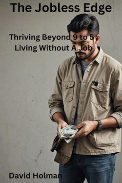 The Jobless Edge, Thriving Beyond 9 to 5 Living without a Job