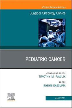 Pediatric Cancer, An Issue of Surgical Oncology Clinics of North America: Volume 30-2