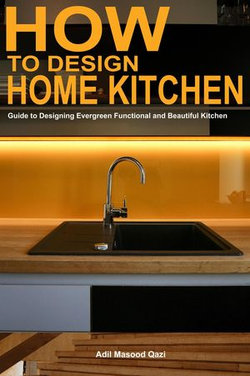 How to Design Home Kitchen: Guide to Designing Evergreen Functional and Beautiful Kitchen