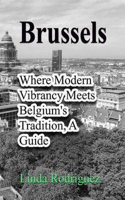 Brussels: Where Modern Vibrancy Meets Belgium's Tradition, A Guide