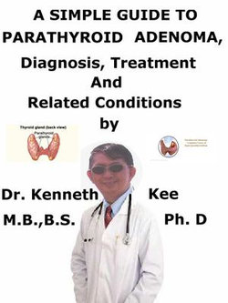 A Simple Guide to Parathyroid Adenoma, Diagnosis, Treatment and Related Conditions