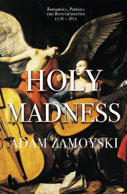 Holy Madness: Romantics, Patriots and Revolutionaries 1776-1871