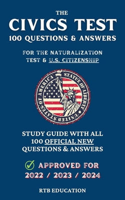 The Civics Test - 100 Questions & Answers for the Naturalization Test & U.S. Citizenship