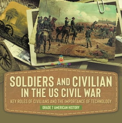 Soldiers and Civilians in the US Civil War | Key Roles of Civilians and the Importance of Technology | Grade 7 American History